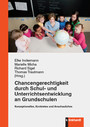 Chancengerechtigkeit durch Schul- und Unterrichtsentwicklung an Grundschulen - Konzeptionelles, Konkretes und Anschauliches
