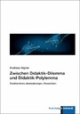 Zwischen Didaktik-Dilemma und Didaktik-Polylemma - Traditionslinien, Akzentuierungen, Perspektiven