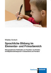 Sprachliche Bildung im Elementar- und Primarbereich - Ethnographische Feldstudien zur Transition von Kindern mit Migrationshintergrund in Deutschland und Finnland