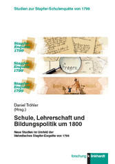Schule, Lehrerschaft und Bildungspolitik um 1800 - Neue Studien im Umfeld der Helvetischen Stapfer-Enquête von 1799