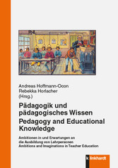 Pädagogik und pädagogisches Wissen - Ambitionen in und Erwartungen an die Ausbildung von Lehrpersonen Ambitions and Imaginations in Teacher Education