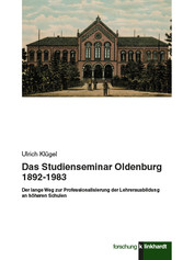 Das Studienseminar Oldenburg 1892-1983 - Der lange Weg zur Professionalisierung der Lehrerausbildung an höheren Schulen