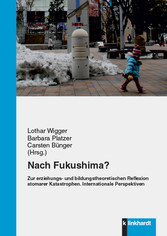 Nach Fukushima? - Zur erziehungs- und bildungstheoretischen Reflexion atomarer Katastrophen. Internationale Perspektiven