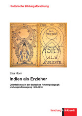 Indien als Erzieher - Orientalismus in der deutschen Reformpädagogik und Jugendbewegung 1918-1933