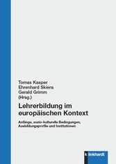 Lehrerbildung im europäischen Kontext. Anfänge, sozio-kulturelle Bedingungen, Ausbildungsprofile und Institutionen