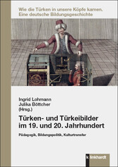 Türken- und Türkeibilder im 19. und 20. Jahrhundert - Pädagogik, Bildungspolitik, Kulturtransfer