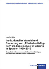Institutioneller Wandel und Steuerung von „Förderbedürftigkeit“ im Zuge inklusiver Bildung in Spanien 1960-2013 - Ein qualitativer Mehrebenenvergleich zur Berücksichtigung von Diversität in Sekundarschulen in Andalusien