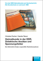 Heimatkunde in der DDR. Didaktische Ansätze und Spannungsfelder - Eine fallorientierte Analyse ausgewählter Stundenkonzeptionen