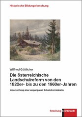 Die österreichische Landschulreform von den 1920er- bis zu den 1960er-Jahren - Untersuchung einer vergangenen Schulreformdebatte