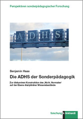 Die ADHS der Sonderpädagogik - Zur diskursiven Konstruktion des ,Nicht_Normalen‘ auf der Ebene disziplinärer Wissensbestände
