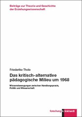 Das kritisch-alternative pädagogische Milieu um 1968 - Wissensbewegungen zwischen Handlungspraxis, Politik und Wissenschaft